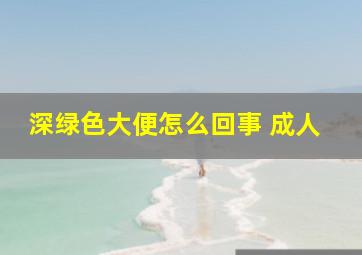 深绿色大便怎么回事 成人